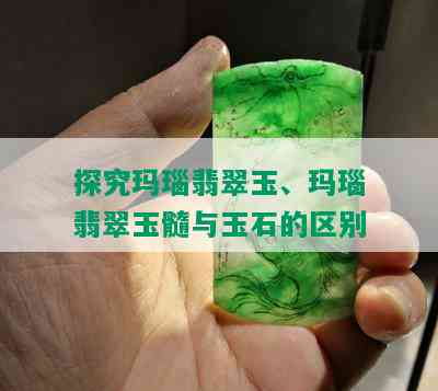 探究玛瑙翡翠玉、玛瑙翡翠玉髓与玉石的区别