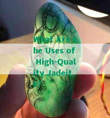 What Are the Uses of High-Quality Jadeite?