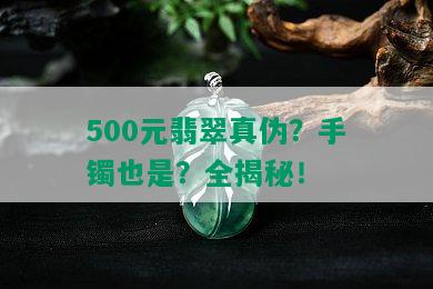 500元翡翠真伪？手镯也是？全揭秘！