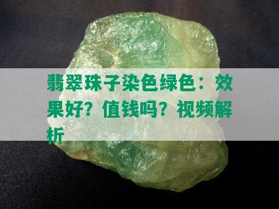 翡翠珠子染色绿色：效果好？值钱吗？视频解析