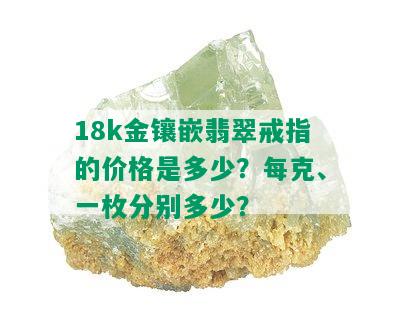 18k金镶嵌翡翠戒指的价格是多少？每克、一枚分别多少？