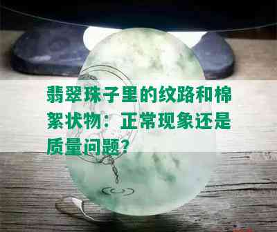 翡翠珠子里的纹路和棉絮状物：正常现象还是质量问题？