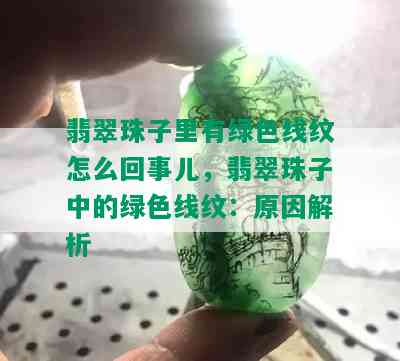 翡翠珠子里有绿色线纹怎么回事儿，翡翠珠子中的绿色线纹：原因解析