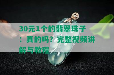 30元1个的翡翠珠子：真的吗？完整视频讲解与教程