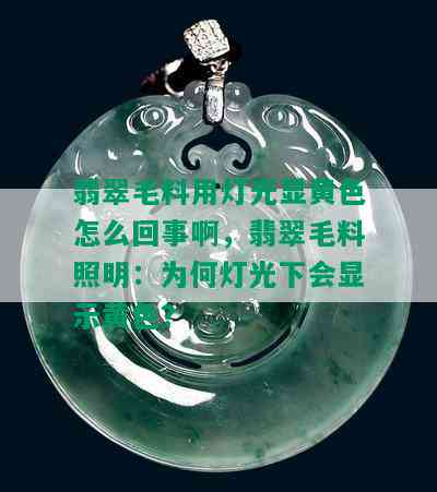 翡翠毛料用灯光显黄色怎么回事啊，翡翠毛料照明：为何灯光下会显示黄色？