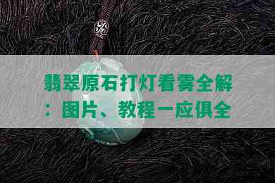 翡翠原石打灯看雾全解：图片、教程一应俱全