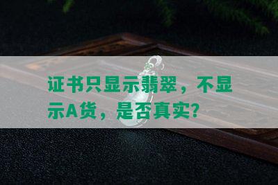 证书只显示翡翠，不显示A货，是否真实？