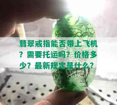 翡翠戒指能否带上飞机？需要托运吗？价格多少？最新规定是什么？