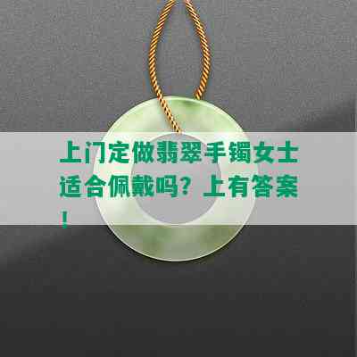 上门定做翡翠手镯女士适合佩戴吗？上有答案！