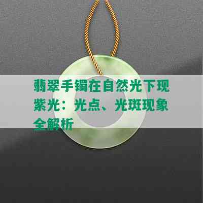 翡翠手镯在自然光下现紫光：光点、光斑现象全解析