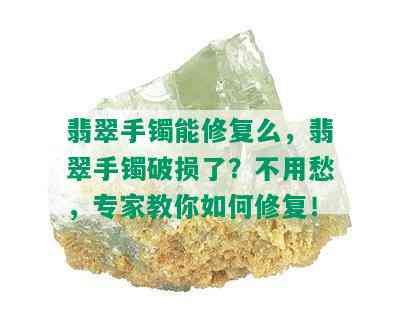 翡翠手镯能修复么，翡翠手镯破损了？不用愁，专家教你如何修复！