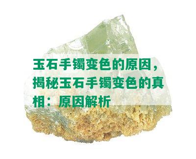 玉石手镯变色的原因，揭秘玉石手镯变色的真相：原因解析