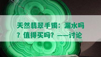 天然翡翠手镯：漏水吗？值得买吗？——讨论