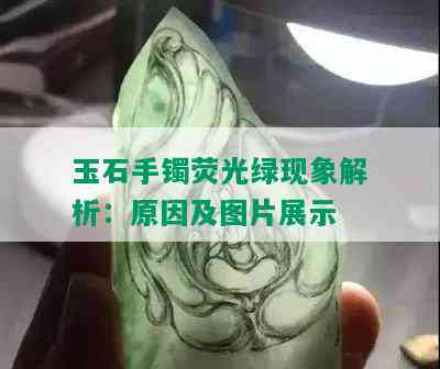 玉石手镯荧光绿现象解析：原因及图片展示