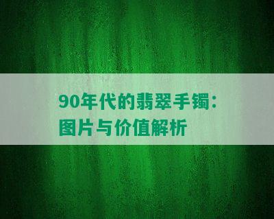 90年代的翡翠手镯：图片与价值解析