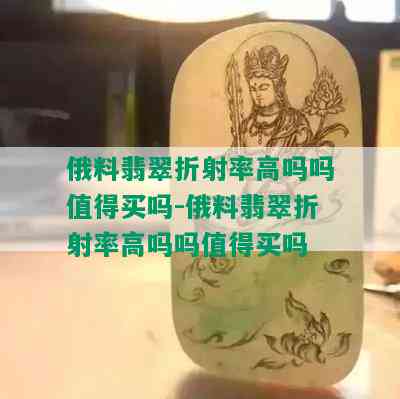 俄料翡翠折射率高吗吗值得买吗-俄料翡翠折射率高吗吗值得买吗