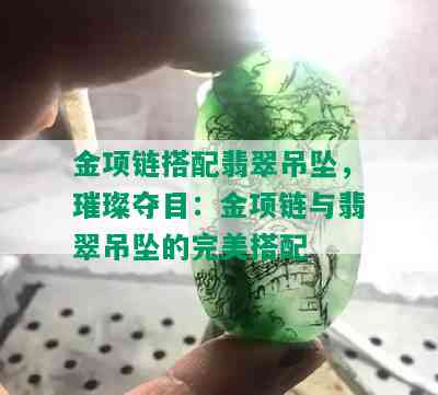 金项链搭配翡翠吊坠，璀璨夺目：金项链与翡翠吊坠的完美搭配