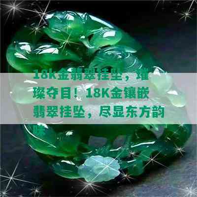 18k金翡翠挂坠，璀璨夺目！18K金镶嵌翡翠挂坠，尽显东方韵味