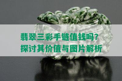 翡翠三彩手链值钱吗？探讨其价值与图片解析