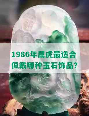 1986年属虎最适合佩戴哪种玉石饰品？