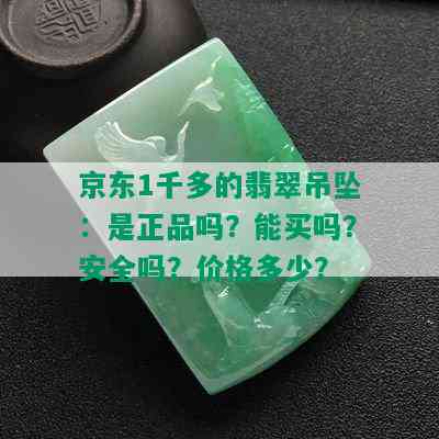 京东1千多的翡翠吊坠：是正品吗？能买吗？安全吗？价格多少？