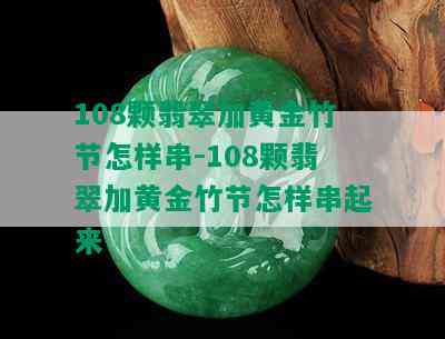 108颗翡翠加黄金竹节怎样串-108颗翡翠加黄金竹节怎样串起来