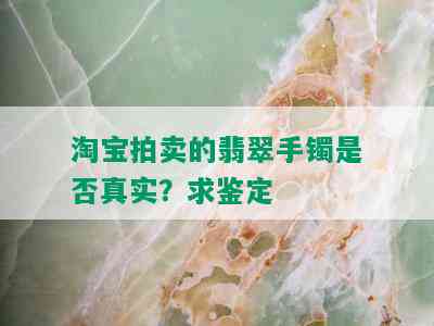 淘宝拍卖的翡翠手镯是否真实？求鉴定