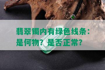 翡翠镯内有绿色线条：是何物？是否正常？