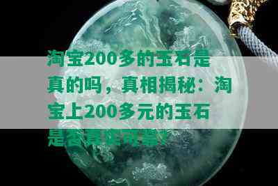 淘宝200多的玉石是真的吗，真相揭秘：淘宝上200多元的玉石是否真实可靠？