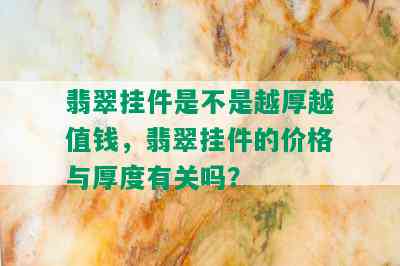 翡翠挂件是不是越厚越值钱，翡翠挂件的价格与厚度有关吗？