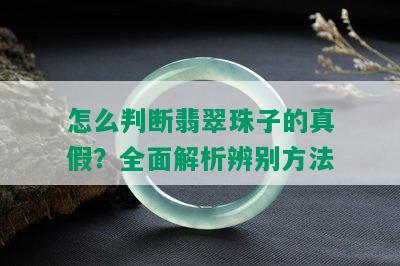 怎么判断翡翠珠子的真假？全面解析辨别方法