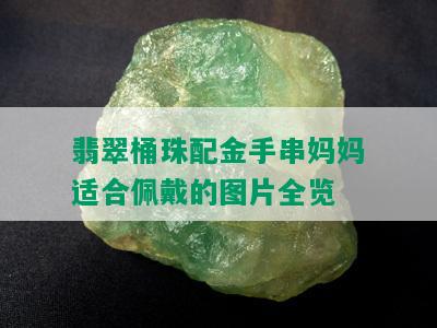 翡翠桶珠配金手串妈妈适合佩戴的图片全览