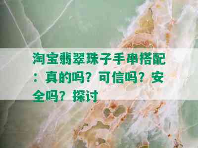 淘宝翡翠珠子手串搭配：真的吗？可信吗？安全吗？探讨