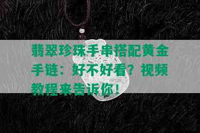 翡翠珍珠手串搭配黄金手链：好不好看？视频教程来告诉你！