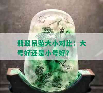 翡翠吊坠大小对比：大号好还是小号好？