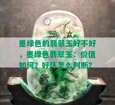 墨绿色的翡翠玉好不好，墨绿色翡翠玉：价值如何？好坏怎么判断？