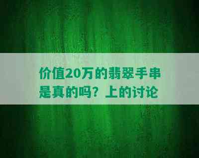 价值20万的翡翠手串是真的吗？上的讨论