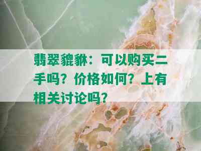 翡翠貔貅：可以购买二手吗？价格如何？上有相关讨论吗？