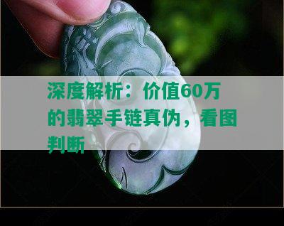 深度解析：价值60万的翡翠手链真伪，看图判断