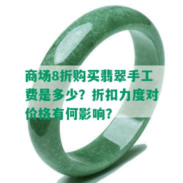 商场8折购买翡翠手工费是多少？折扣力度对价格有何影响？