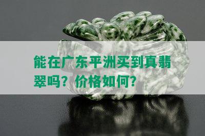 能在广东平洲买到真翡翠吗？价格如何？