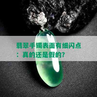 翡翠手镯表面有细闪点：真的还是假的？