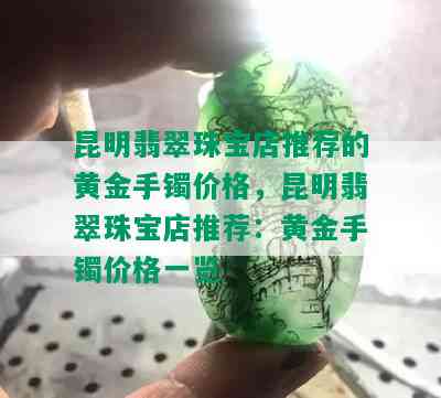 昆明翡翠珠宝店推荐的黄金手镯价格，昆明翡翠珠宝店推荐：黄金手镯价格一览