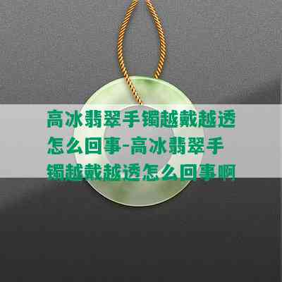 高冰翡翠手镯越戴越透怎么回事-高冰翡翠手镯越戴越透怎么回事啊