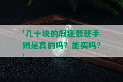 '几十块的瑕疵翡翠手镯是真的吗？能买吗？'