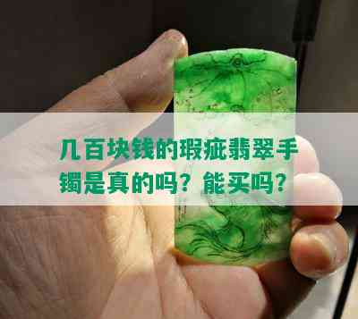 几百块钱的瑕疵翡翠手镯是真的吗？能买吗？