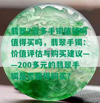 翡翠2百多手镯值钱吗值得买吗，翡翠手镯：价值评估与购买建议——200多元的翡翠手镯是否值得购买？