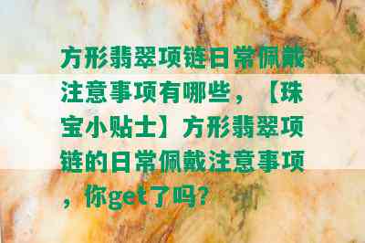 方形翡翠项链日常佩戴注意事项有哪些，【珠宝小贴士】方形翡翠项链的日常佩戴注意事项，你get了吗？