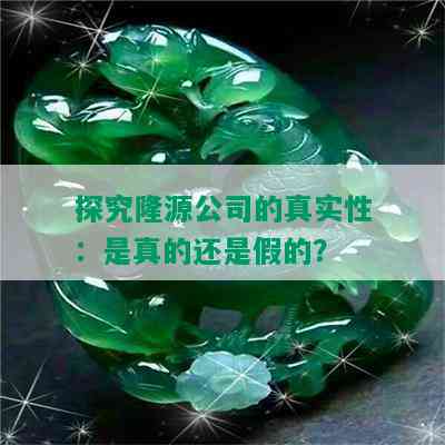 探究隆源公司的真实性：是真的还是假的？