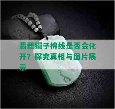 翡翠镯子棉线是否会化开？探究真相与图片展示